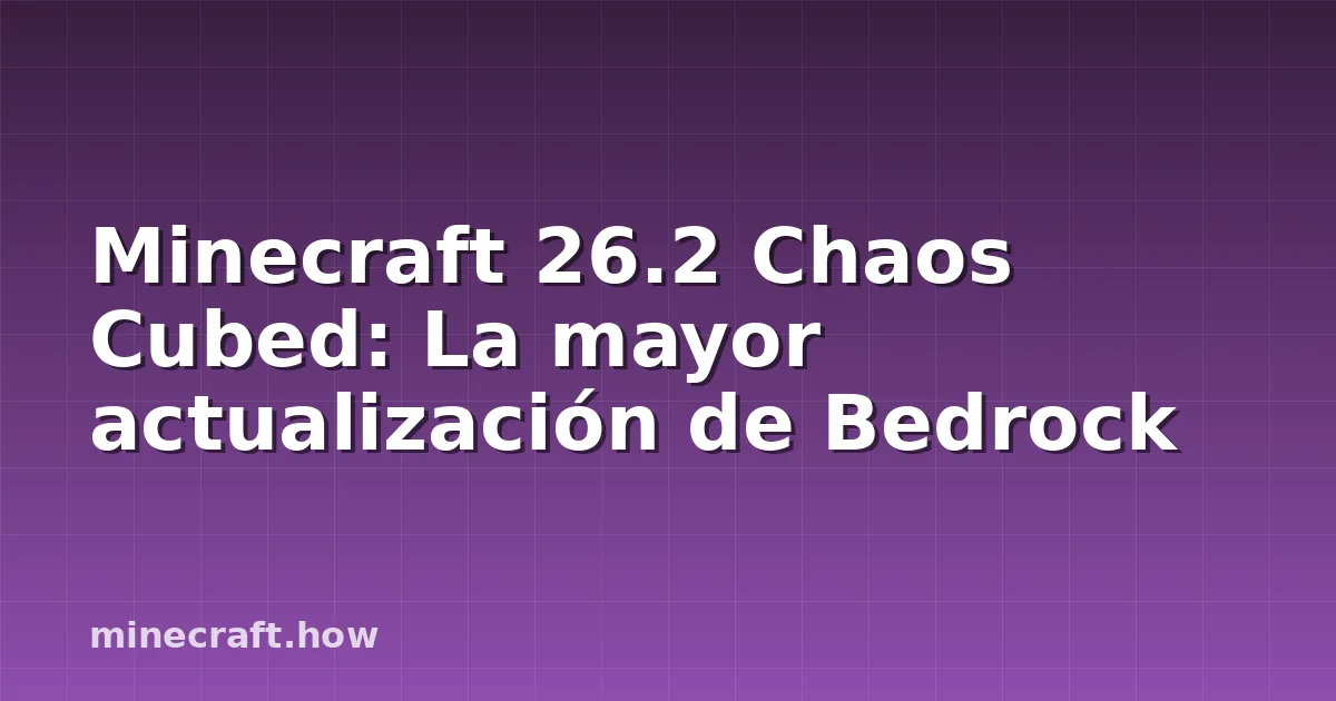 Minecraft 26.2 Chaos Cubed: La mayor actualización de Bedrock