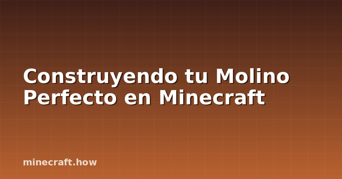 Construyendo tu Molino Perfecto en Minecraft