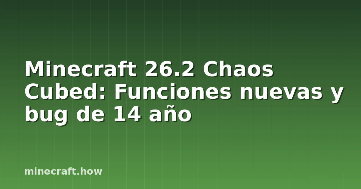 Minecraft 26.2 Chaos Cubed: Funciones nuevas y bug de 14 año