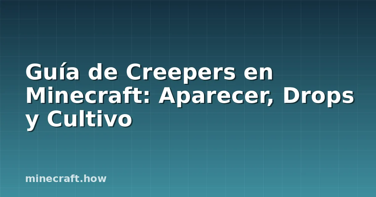 Guía de Creepers en Minecraft: Aparecer, Drops y Cultivo