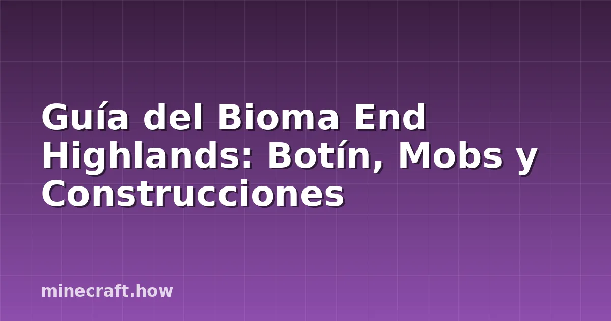 Guía del Bioma End Highlands: Botín, Mobs y Construcciones