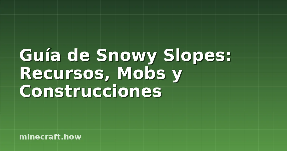 Guía de Snowy Slopes: Recursos, Mobs y Construcciones