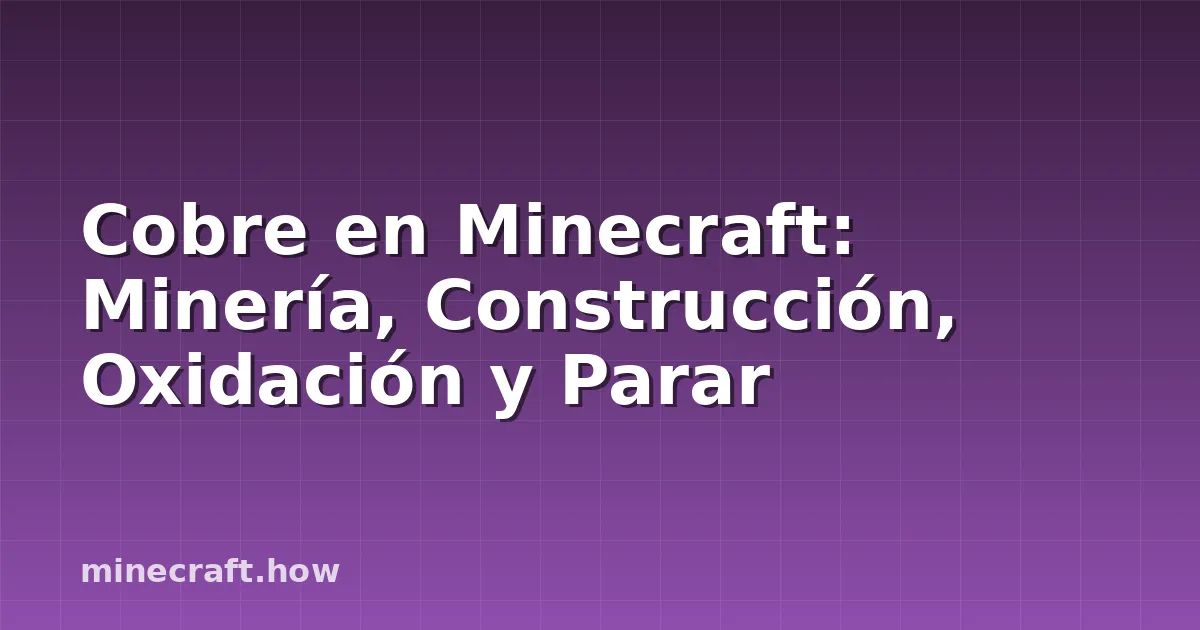 Cobre en Minecraft: Minería, Construcción, Oxidación y Parar