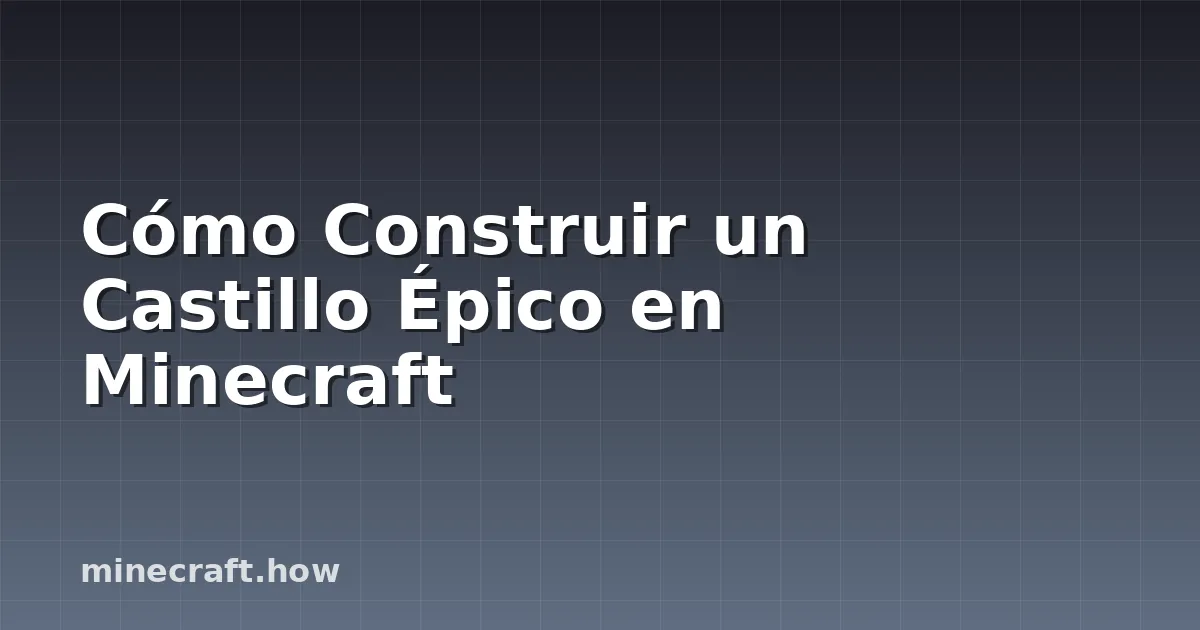 Cómo Construir un Castillo Épico en Minecraft