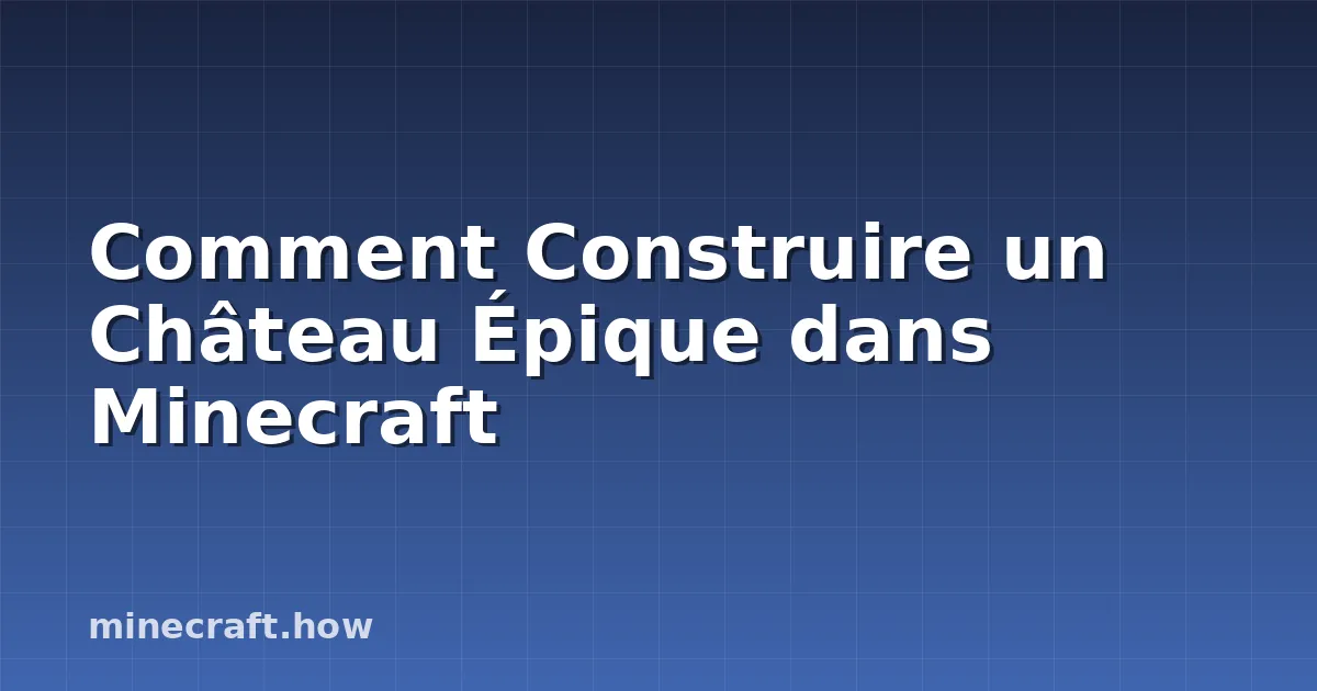 Comment Construire un Château Épique dans Minecraft
