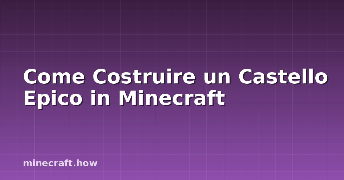 Come Costruire un Castello Epico in Minecraft