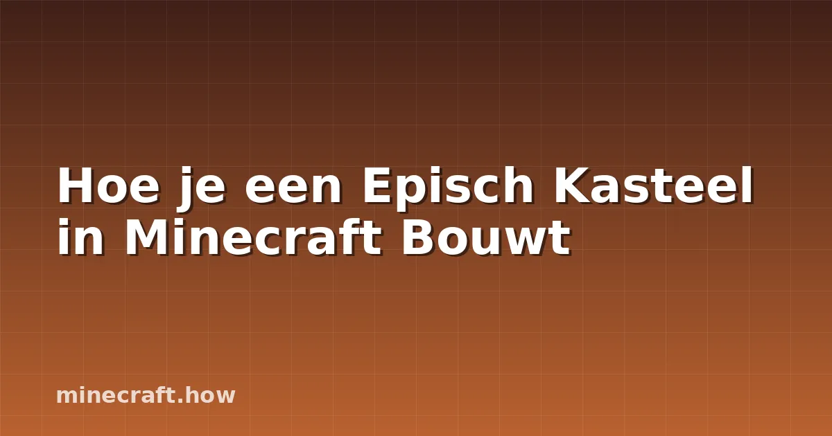 Hoe je een Episch Kasteel in Minecraft Bouwt