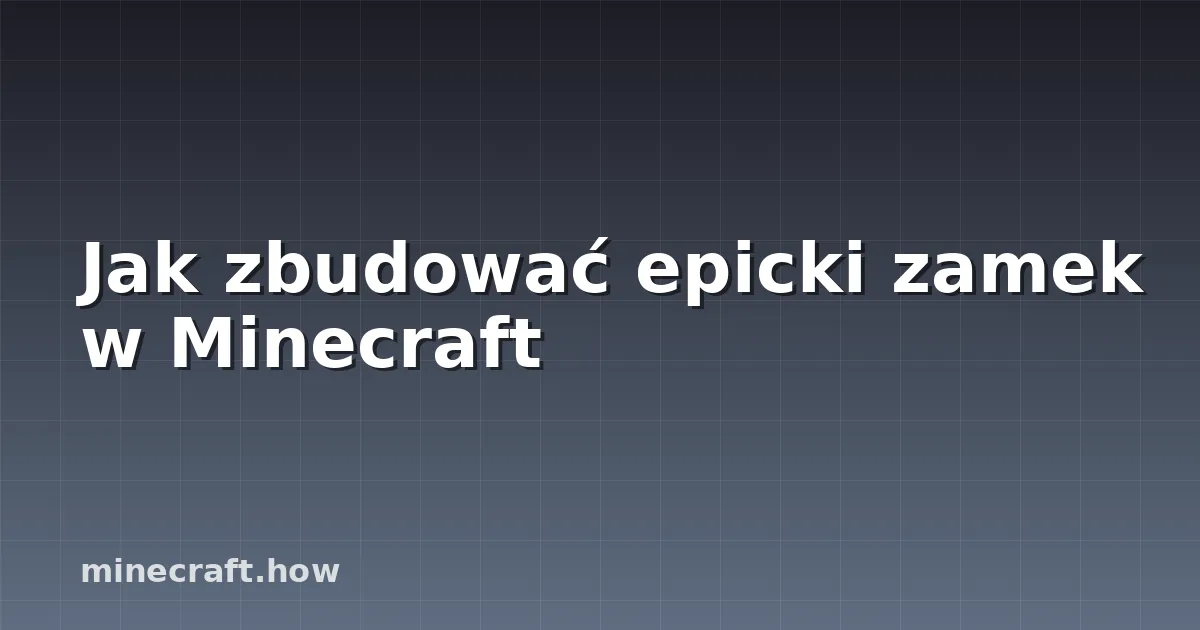 Jak zbudować epicki zamek w Minecraft