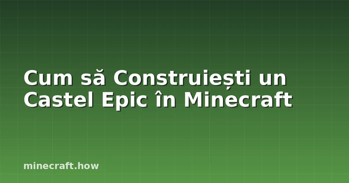Cum să Construiești un Castel Epic în Minecraft