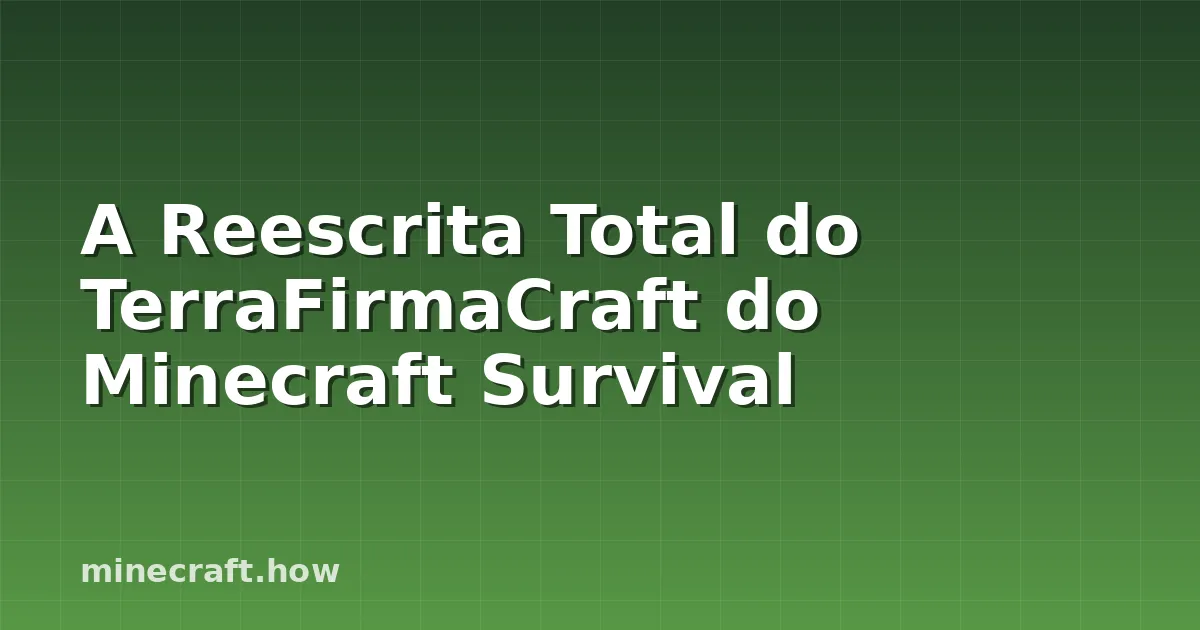 A Reescrita Total do TerraFirmaCraft do Minecraft Survival