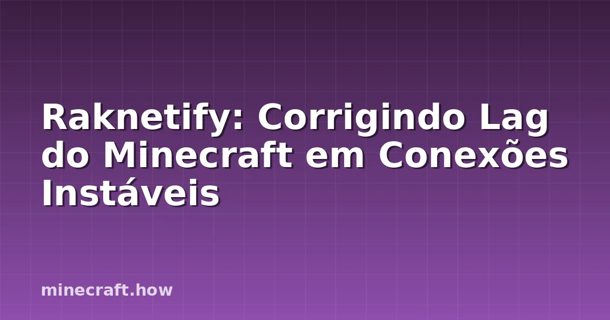 Raknetify: Corrigindo Lag do Minecraft em Conexões Instáveis