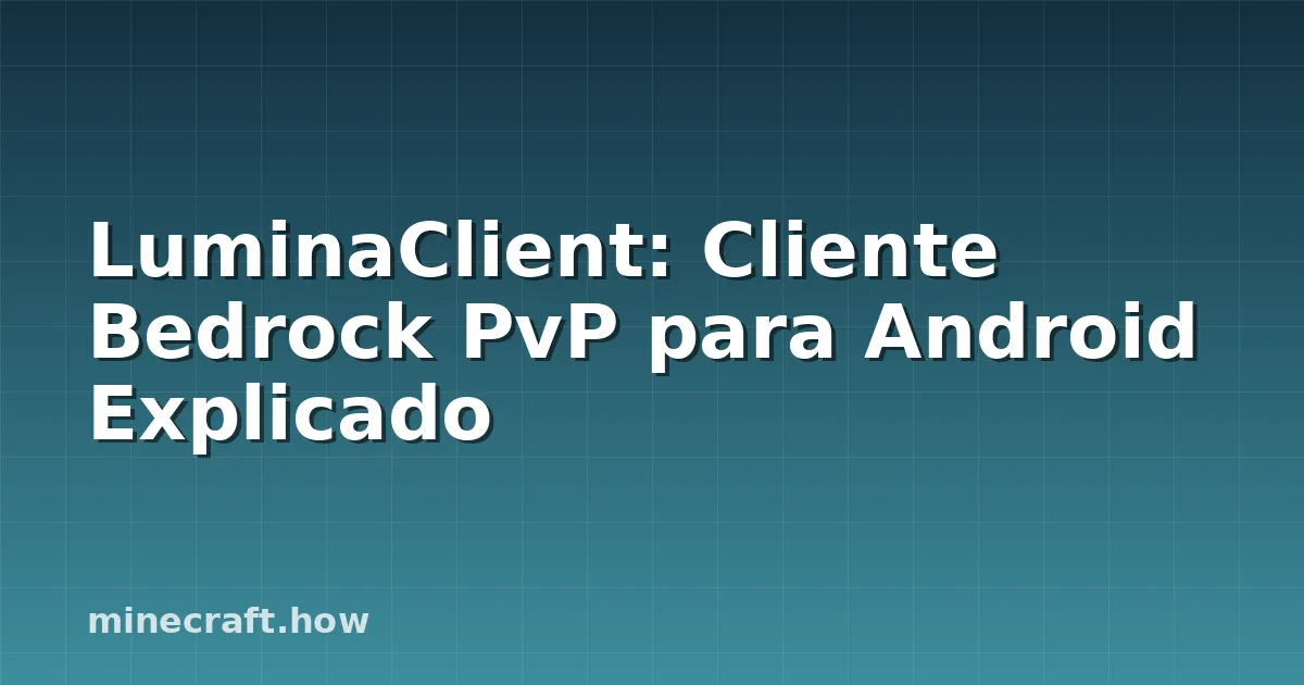 LuminaClient: Cliente Bedrock PvP para Android Explicado