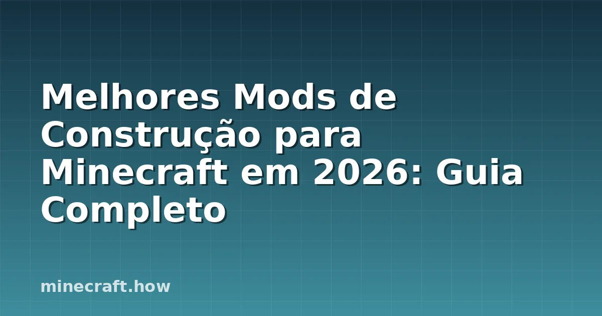 Melhores Mods de Construção para Minecraft em 2026: Guia Completo