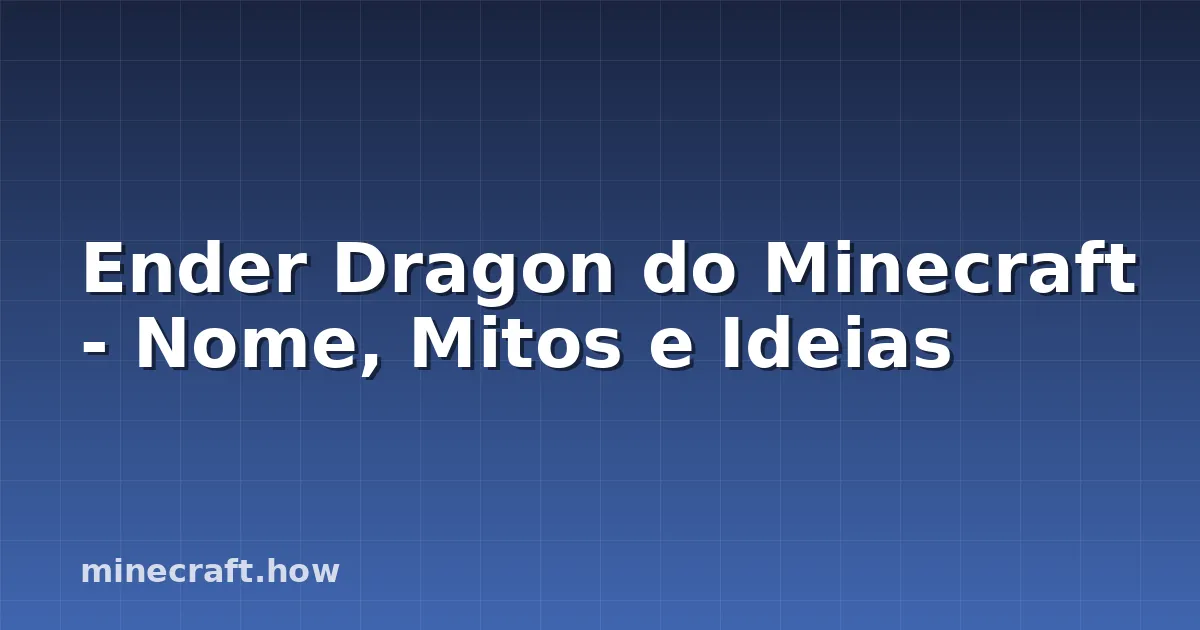 Ender Dragon do Minecraft - Nome, Mitos e Ideias