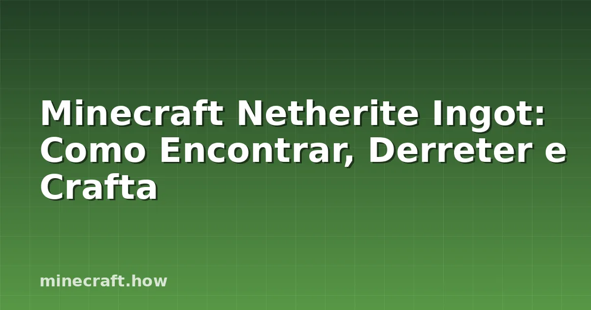 Minecraft Netherite Ingot: Como Encontrar, Derreter e Crafta