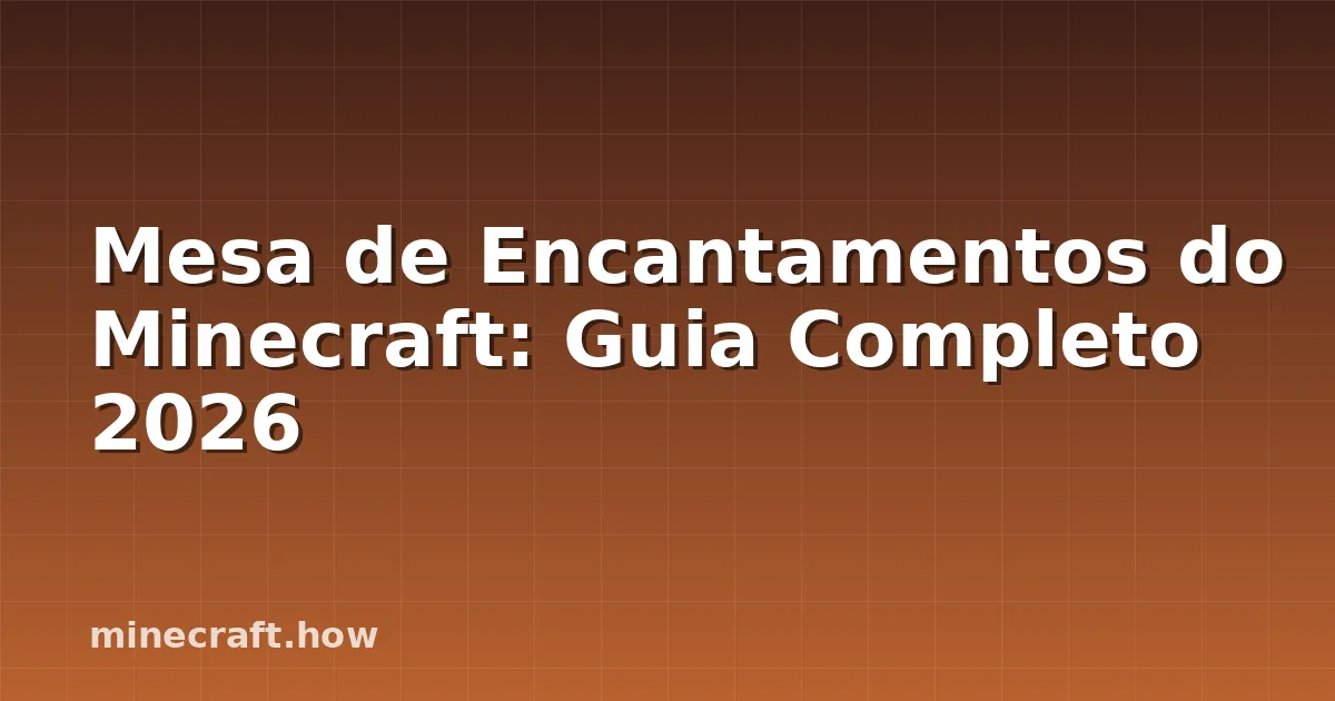 Mesa de Encantamentos do Minecraft: Guia Completo 2026