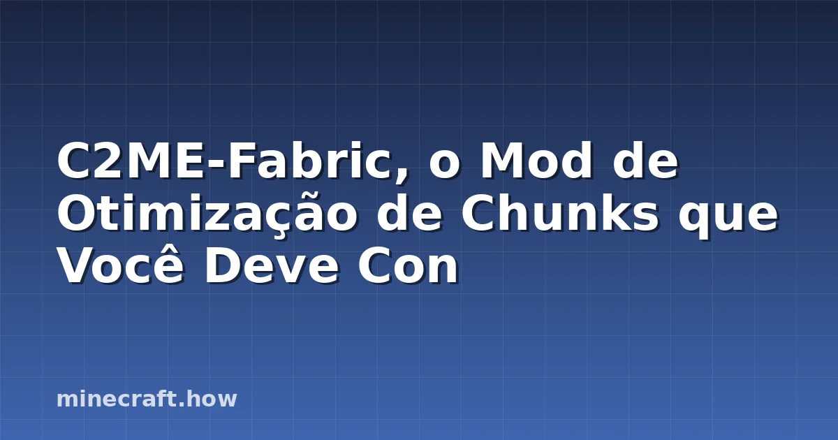 C2ME-Fabric, o Mod de Otimização de Chunks que Você Deve Con