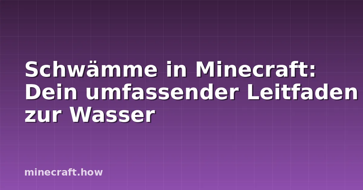 Schwämme in Minecraft: Dein umfassender Leitfaden zur Wasser