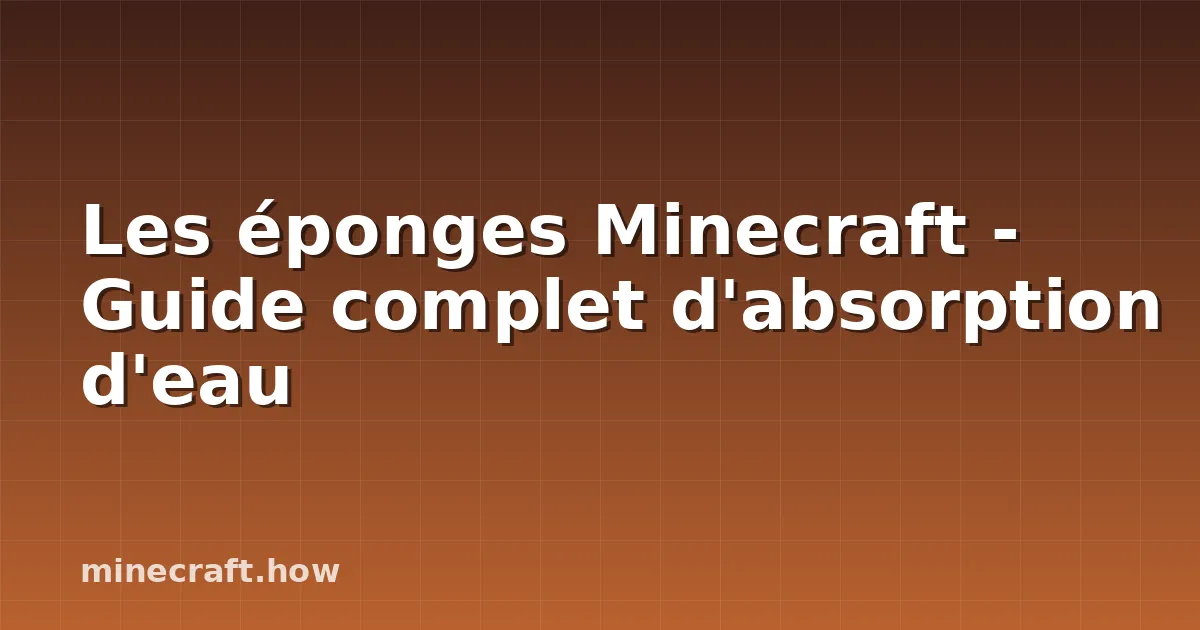Les éponges Minecraft - Guide complet d'absorption d'eau