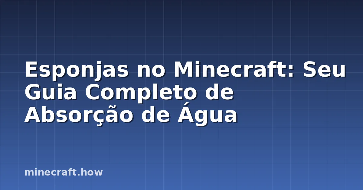 Esponjas no Minecraft: Seu Guia Completo de Absorção de Água