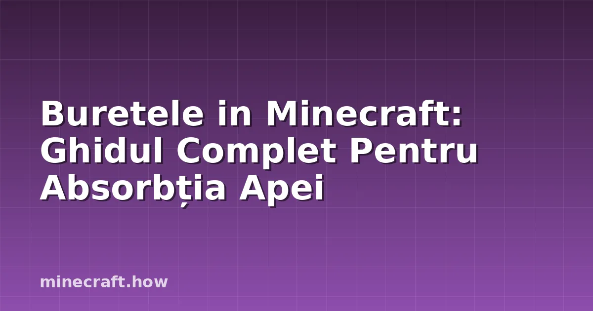Buretele in Minecraft: Ghidul Complet Pentru Absorbția Apei