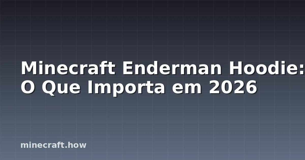 Minecraft Enderman Hoodie: O Que Importa em 2026