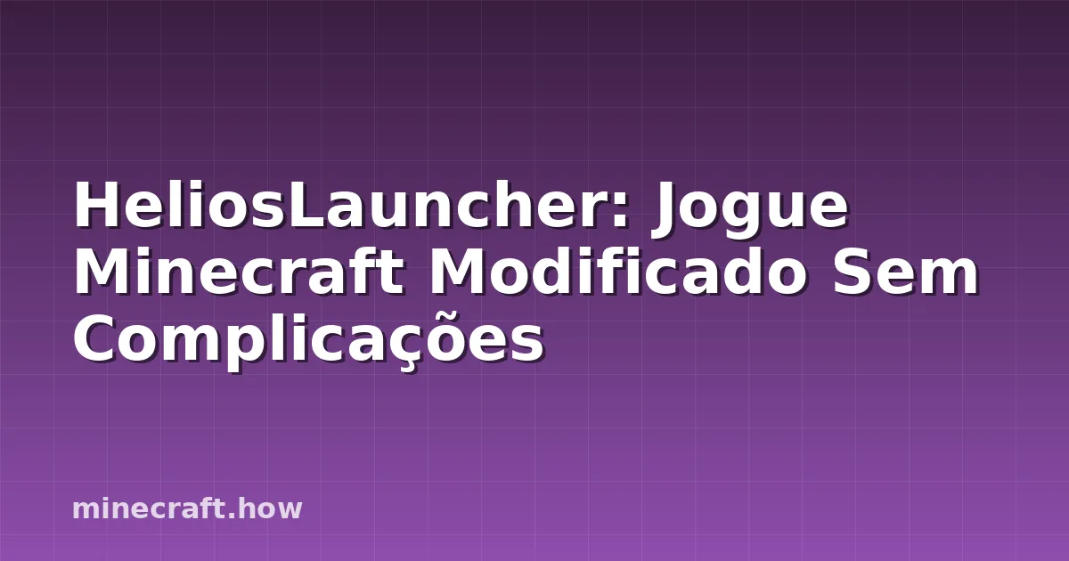 HeliosLauncher: Jogue Minecraft Modificado Sem Complicações