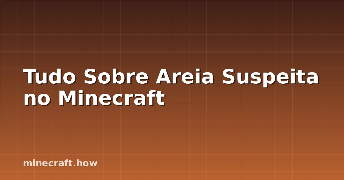 Tudo Sobre Areia Suspeita no Minecraft