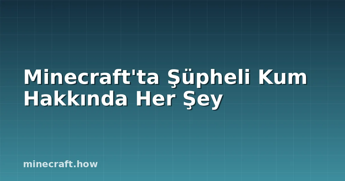 Minecraft'ta Şüpheli Kum Hakkında Her Şey