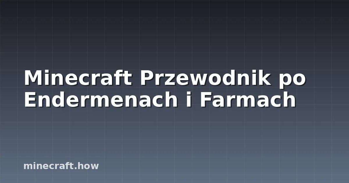 Minecraft Przewodnik po Endermenach i Farmach