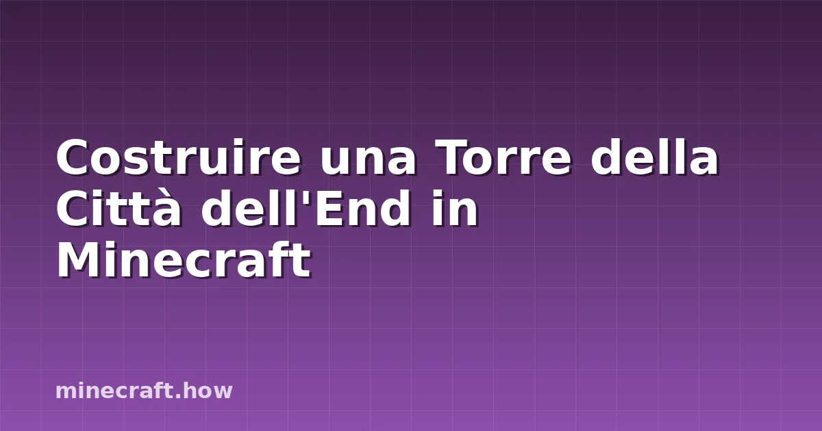 Costruire una Torre della Città dell'End in Minecraft