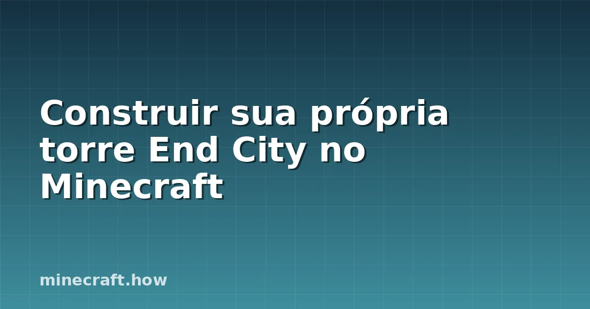 Construir sua própria torre End City no Minecraft