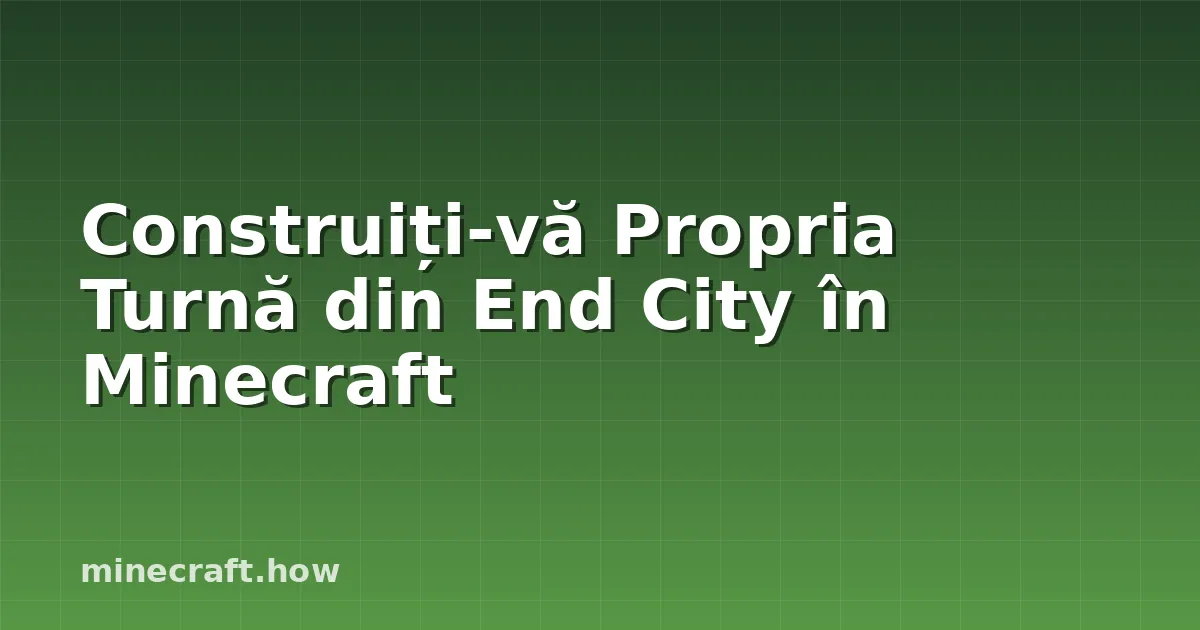 Construiți-vă Propria Turnă din End City în Minecraft