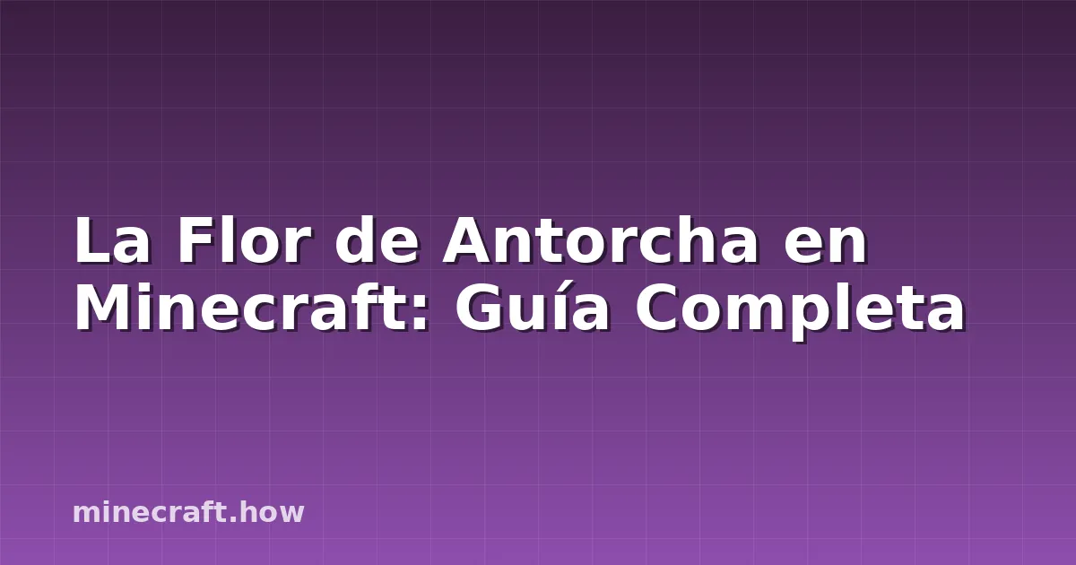 La Flor de Antorcha en Minecraft: Guía Completa