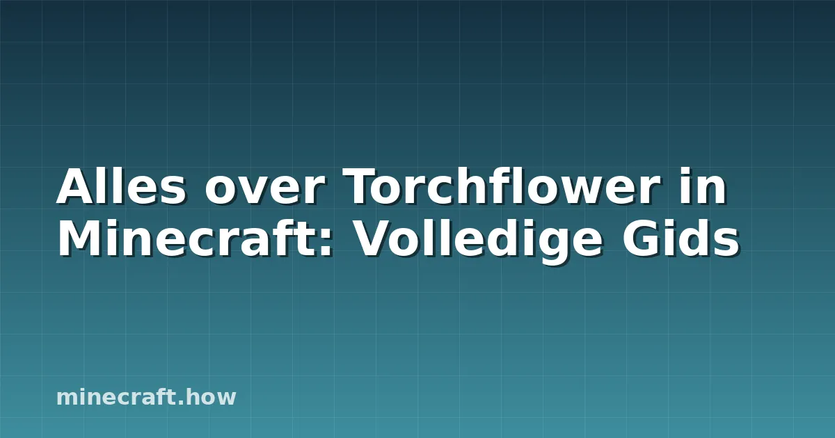Alles over Torchflower in Minecraft: Volledige Gids