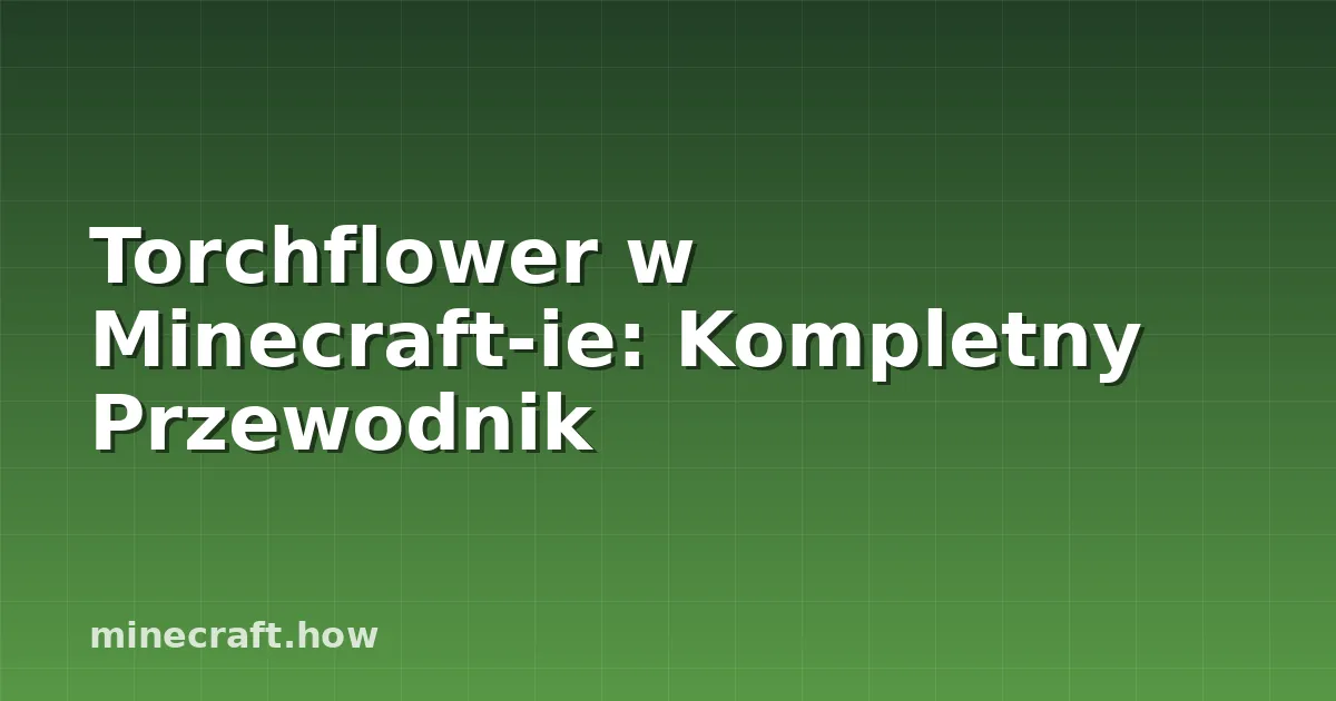 Torchflower w Minecraft-ie: Kompletny Przewodnik