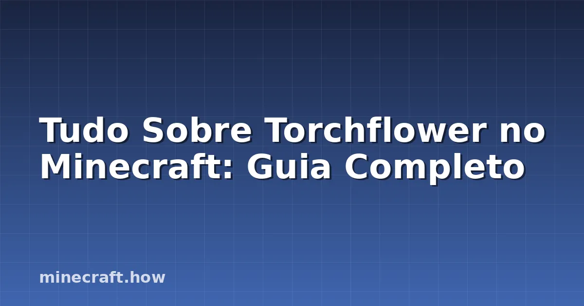 Tudo Sobre Torchflower no Minecraft: Guia Completo