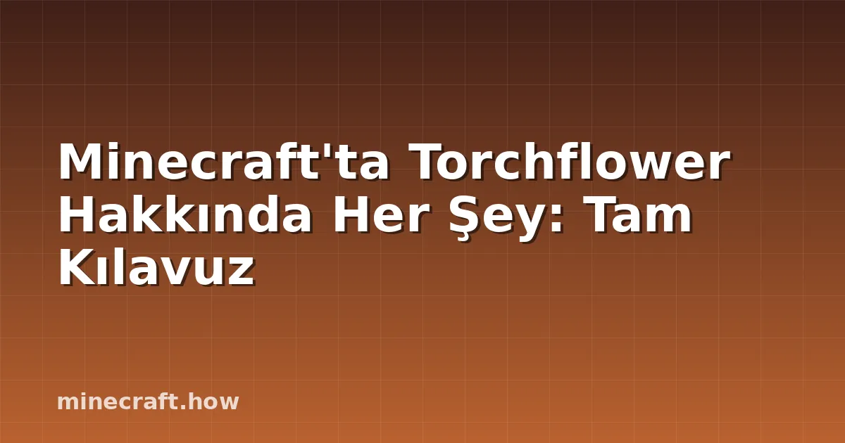 Minecraft'ta Torchflower Hakkında Her Şey: Tam Kılavuz