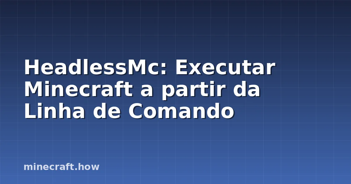 HeadlessMc: Executar Minecraft a partir da Linha de Comando
