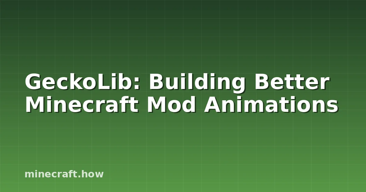 GeckoLib: Building Better Minecraft Mod Animations