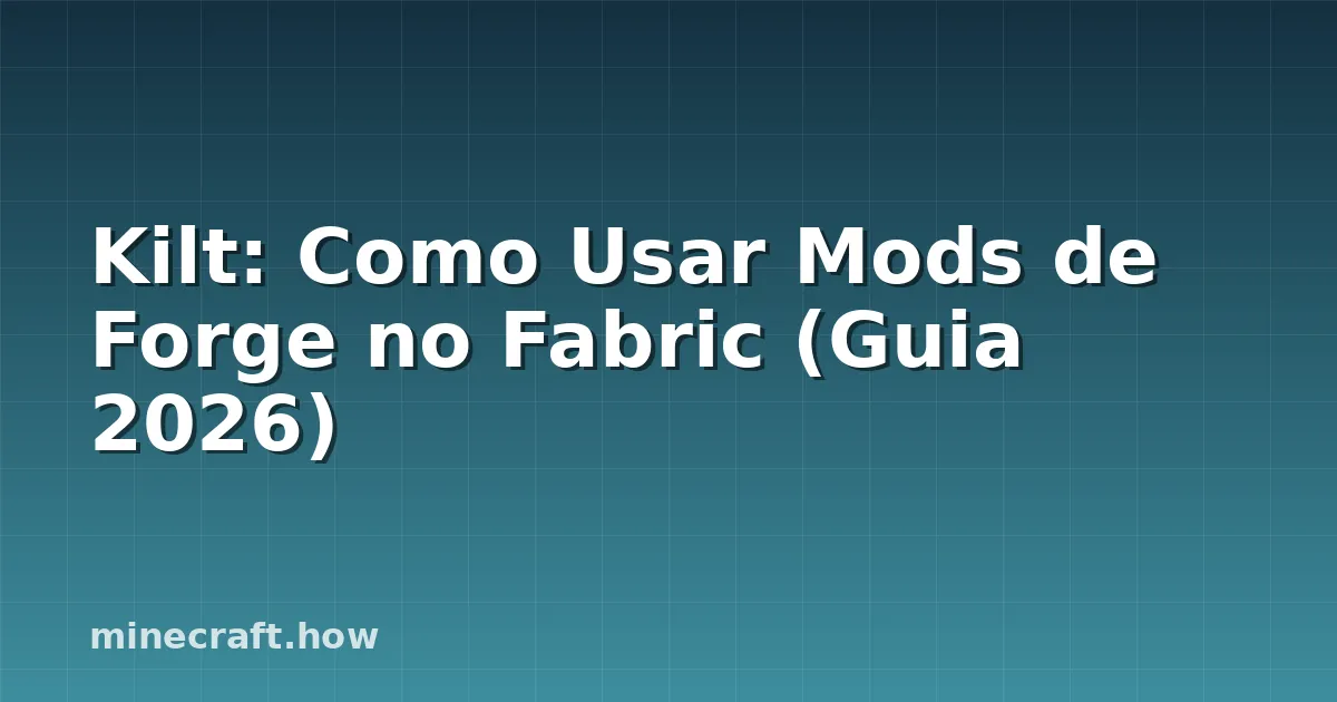 Kilt: Como Usar Mods de Forge no Fabric (Guia 2026)