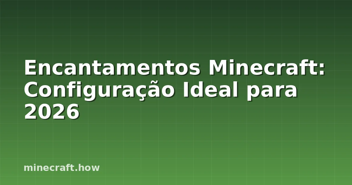 Encantamentos Minecraft: Configuração Ideal para 2026