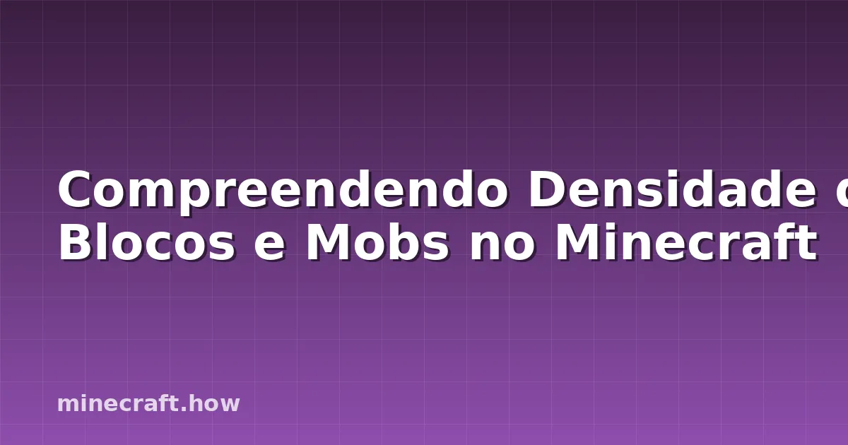 Compreendendo Densidade de Blocos e Mobs no Minecraft