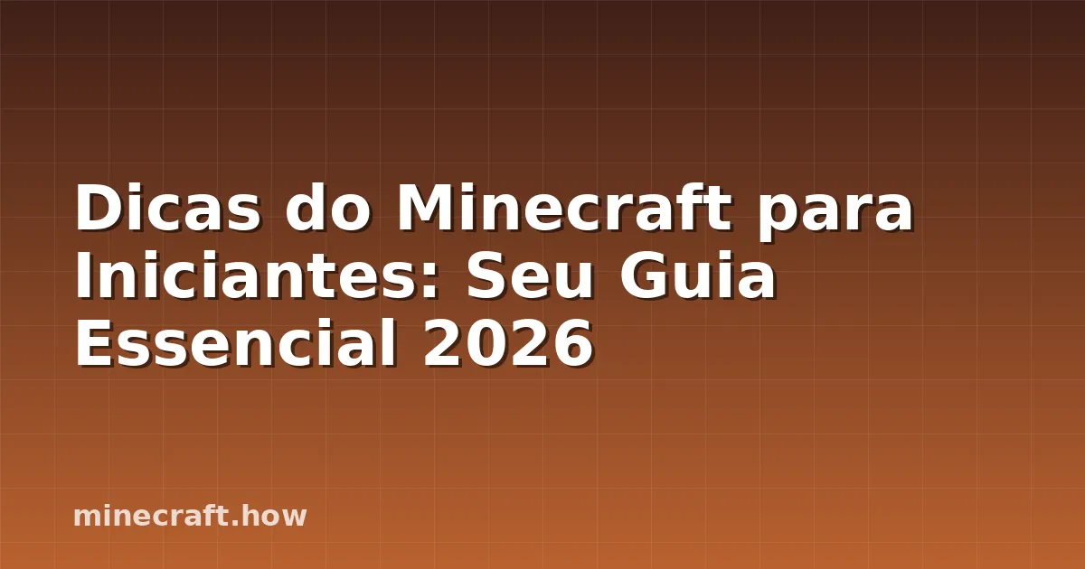 Dicas do Minecraft para Iniciantes: Seu Guia Essencial 2026