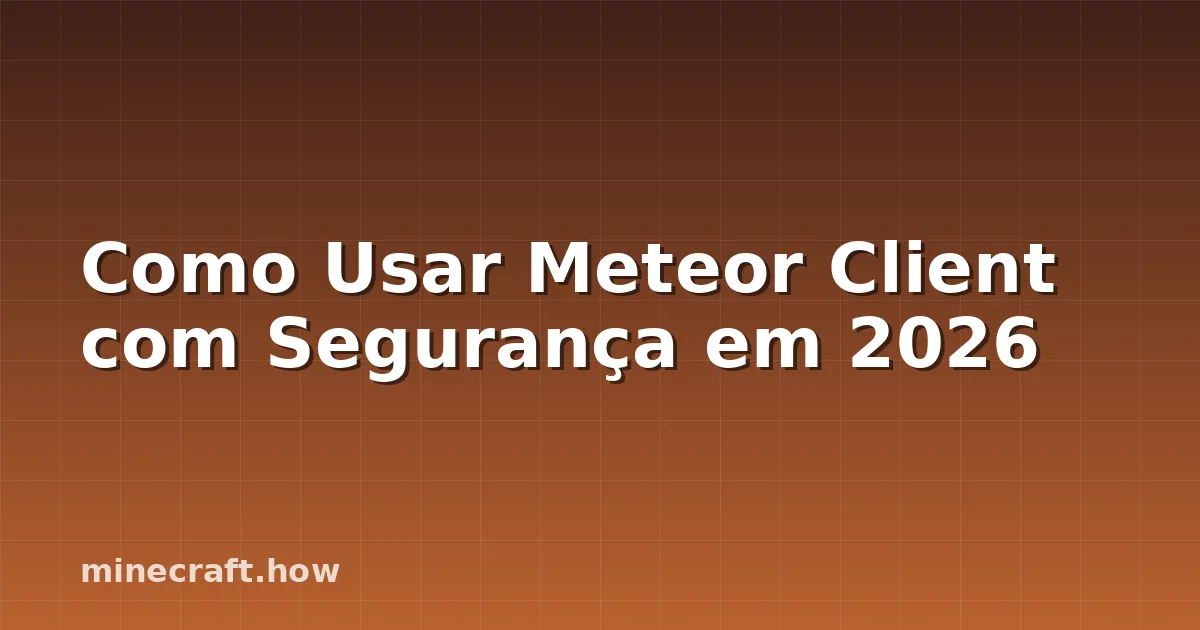 Como Usar Meteor Client com Segurança em 2026
