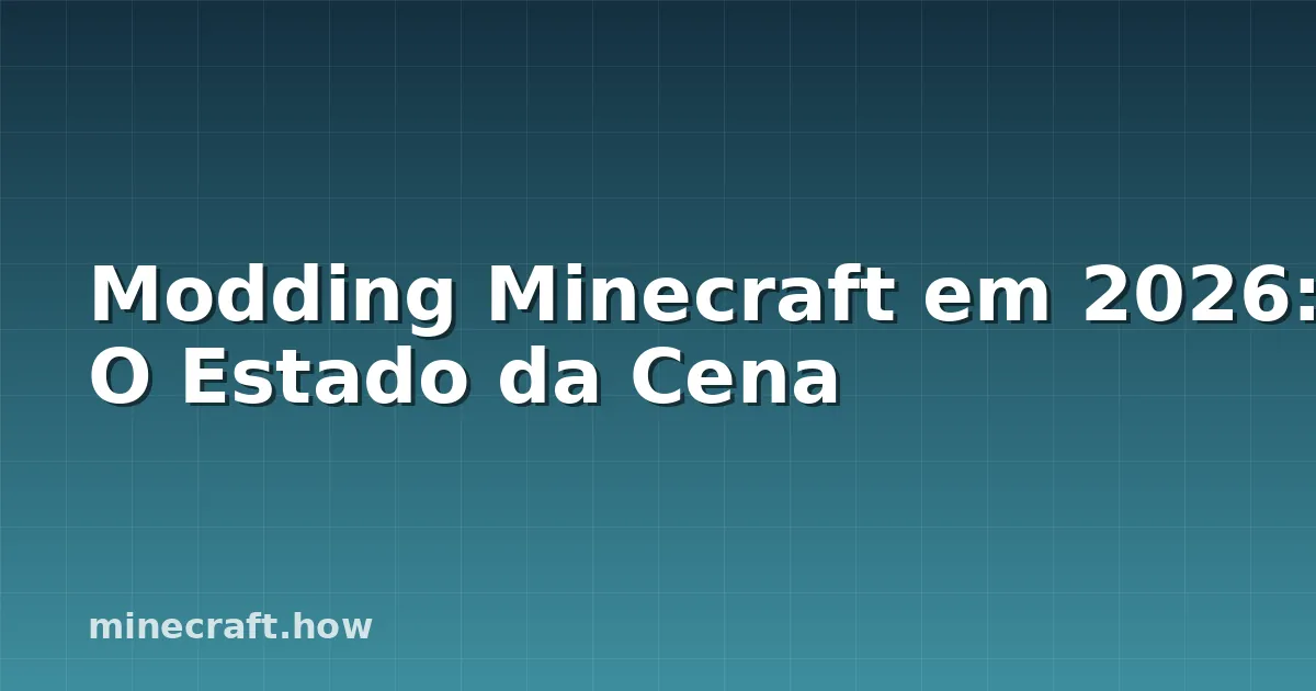 Modding Minecraft em 2026: O Estado da Cena