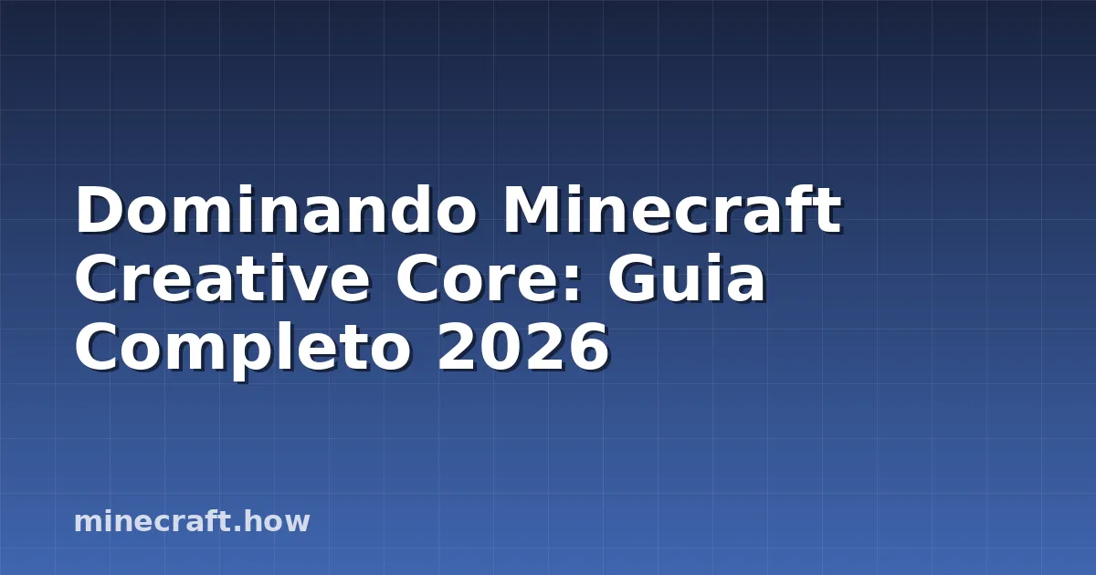 Dominando Minecraft Creative Core: Guia Completo 2026