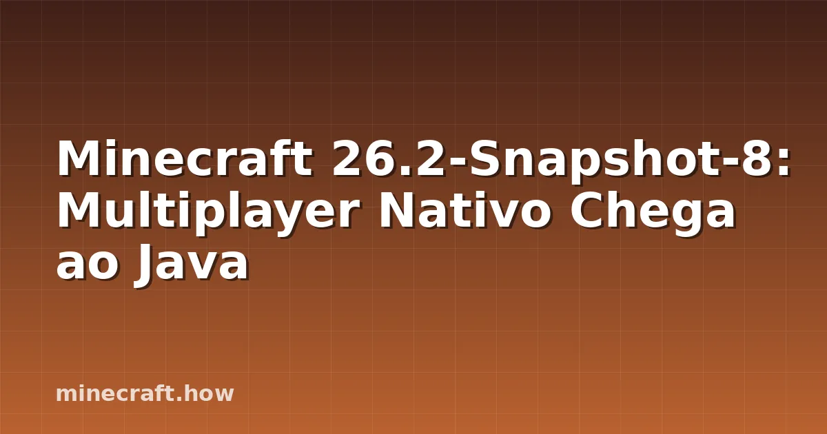 Minecraft 26.2-Snapshot-8: Multiplayer Nativo Chega ao Java