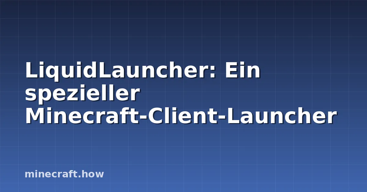 LiquidLauncher: Ein spezieller Minecraft-Client-Launcher