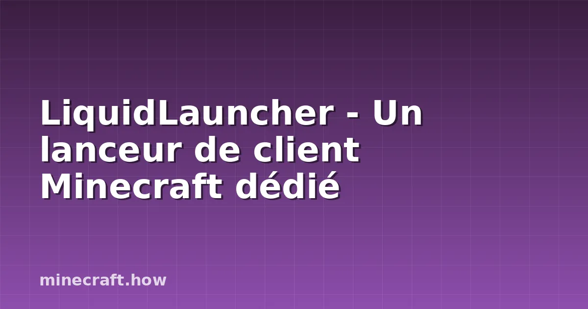 LiquidLauncher - Un lanceur de client Minecraft dédié